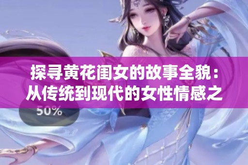 探寻黄花闺女的故事全貌：从传统到现代的女性情感之旅