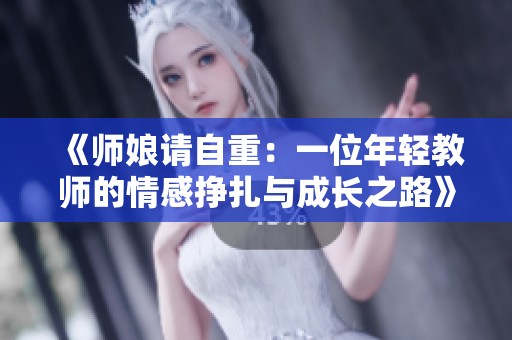 《师娘请自重：一位年轻教师的情感挣扎与成长之路》