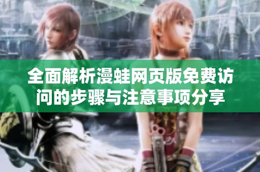 全面解析漫蛙网页版免费访问的步骤与注意事项分享