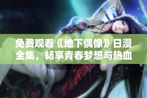 免费观看《地下偶像》日漫全集，畅享青春梦想与热血拼搏的故事