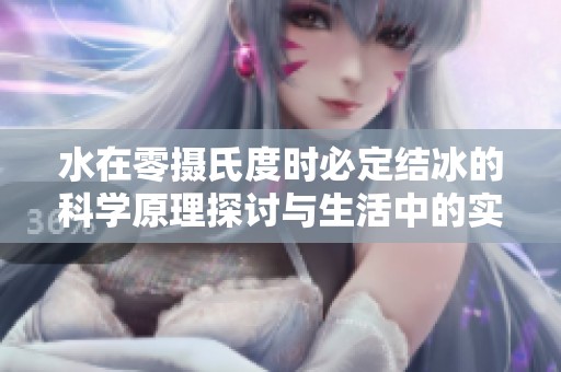 水在零摄氏度时必定结冰的科学原理探讨与生活中的实际观察