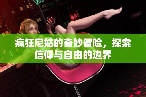 疯狂尼姑的奇妙冒险，探索信仰与自由的边界