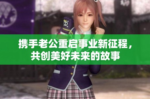 携手老公重启事业新征程，共创美好未来的故事