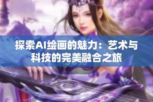 探索AI绘画的魅力：艺术与科技的完美融合之旅