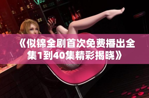 《似锦全剧首次免费播出全集1到40集精彩揭晓》