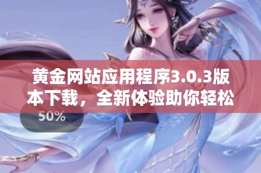 黄金网站应用程序3.0.3版本下载，全新体验助你轻松投资黄金行情
