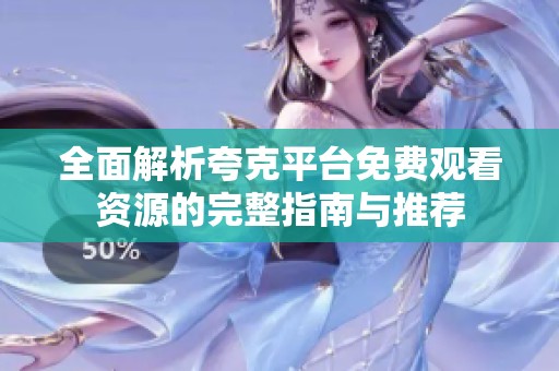全面解析夸克平台免费观看资源的完整指南与推荐