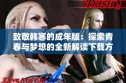 致敬韩寒的成年版：探索青春与梦想的全新解读下载方式分享