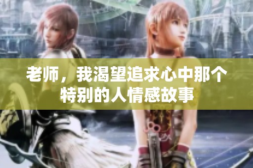 老师，我渴望追求心中那个特别的人情感故事