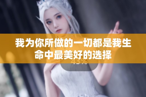 我为你所做的一切都是我生命中最美好的选择
