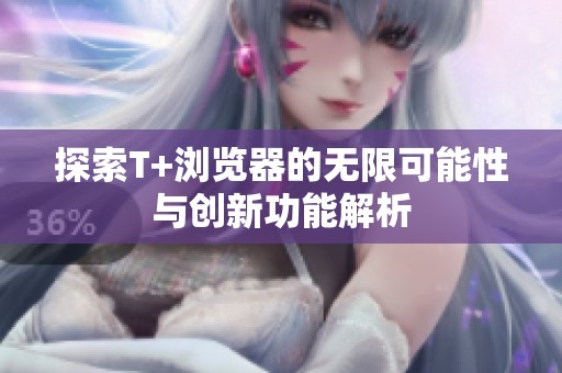 探索T+浏览器的无限可能性与创新功能解析