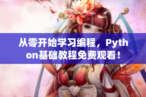 从零开始学习编程，Python基础教程免费观看！