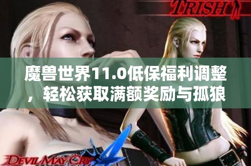 魔兽世界11.0低保福利调整，轻松获取满额奖励与孤狼玩家支持