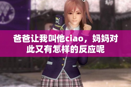 爸爸让我叫他ciao，妈妈对此又有怎样的反应呢