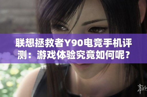 联想拯救者Y90电竞手机评测：游戏体验究竟如何呢？