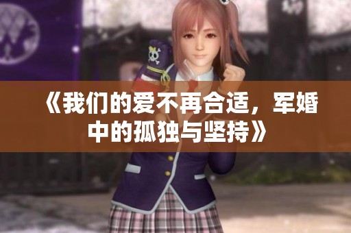 《我们的爱不再合适，军婚中的孤独与坚持》