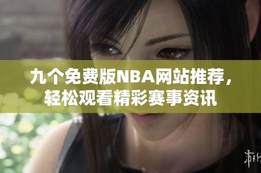 九个免费版NBA网站推荐，轻松观看精彩赛事资讯