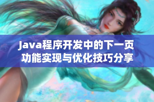 Java程序开发中的下一页功能实现与优化技巧分享