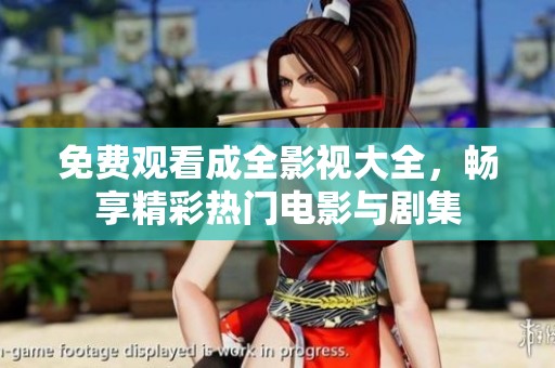 免费观看成全影视大全，畅享精彩热门电影与剧集