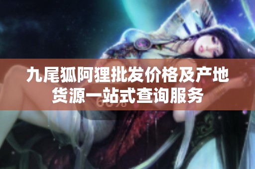 九尾狐阿狸批发价格及产地货源一站式查询服务