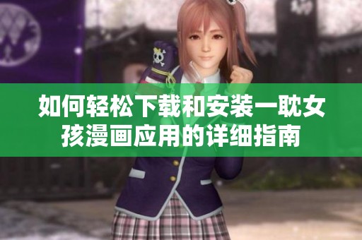 如何轻松下载和安装一耽女孩漫画应用的详细指南