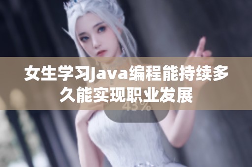 女生学习Java编程能持续多久能实现职业发展