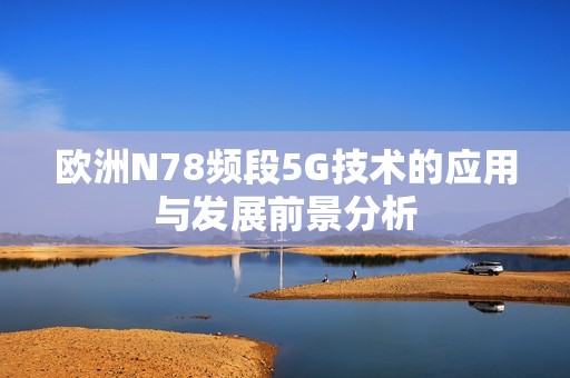 欧洲N78频段5G技术的应用与发展前景分析