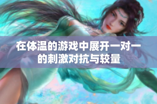 在体温的游戏中展开一对一的刺激对抗与较量