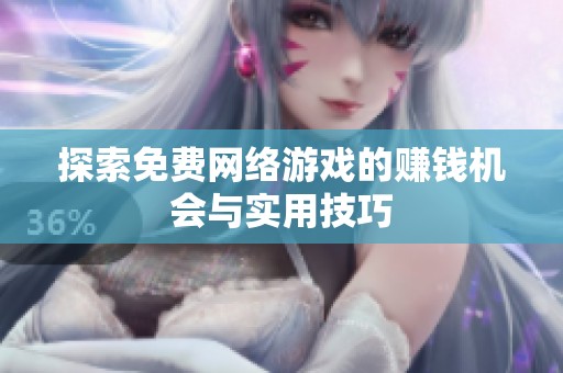探索免费网络游戏的赚钱机会与实用技巧