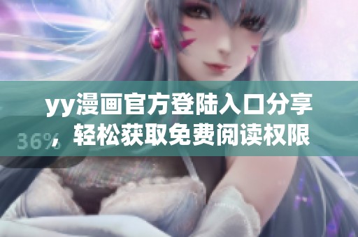 yy漫画官方登陆入口分享，轻松获取免费阅读权限