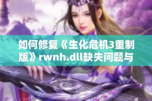 如何修复《生化危机3重制版》rwnh.dll缺失问题与解决方案