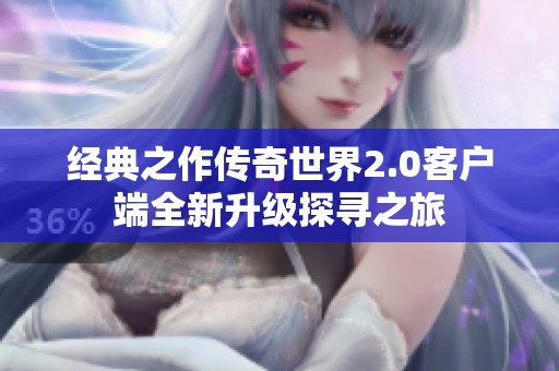 经典之作传奇世界2.0客户端全新升级探寻之旅