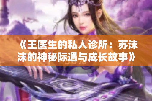 《王医生的私人诊所：苏沫沫的神秘际遇与成长故事》