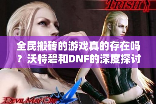 全民搬砖的游戏真的存在吗？沃特碧和DNF的深度探讨