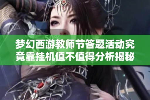 梦幻西游教师节答题活动究竟靠挂机值不值得分析揭秘