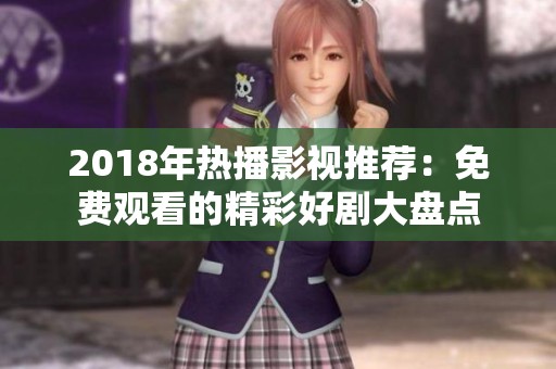 2018年热播影视推荐：免费观看的精彩好剧大盘点