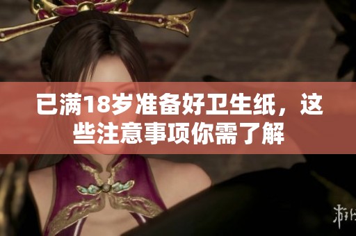 已满18岁准备好卫生纸，这些注意事项你需了解