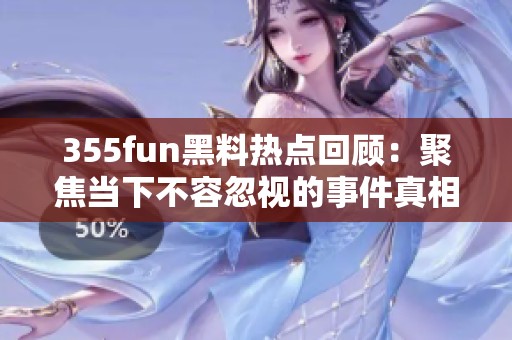 355fun黑料热点回顾：聚焦当下不容忽视的事件真相