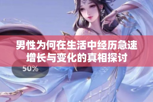 男性为何在生活中经历急速增长与变化的真相探讨