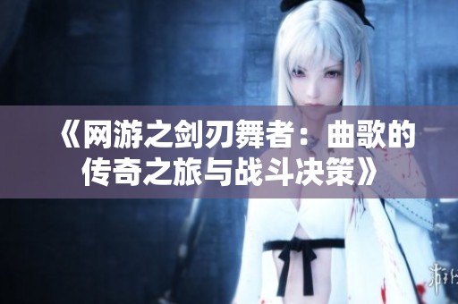 《网游之剑刃舞者：曲歌的传奇之旅与战斗决策》