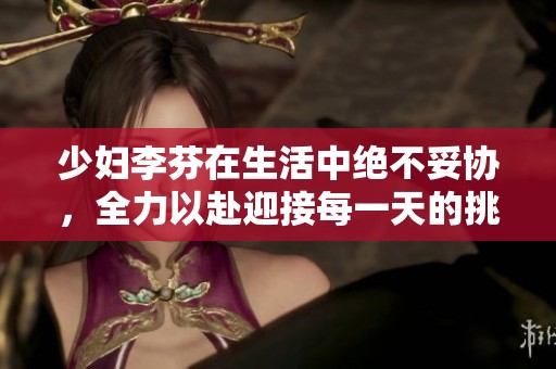 少妇李芬在生活中绝不妥协，全力以赴迎接每一天的挑战
