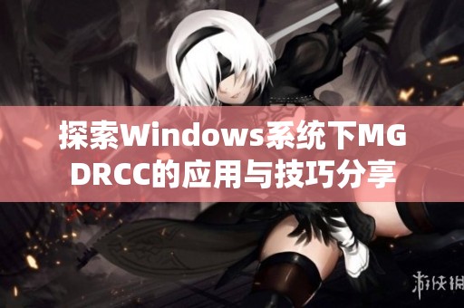 探索Windows系统下MGDRCC的应用与技巧分享