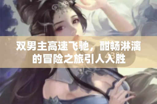 双男主高速飞驰，酣畅淋漓的冒险之旅引人入胜
