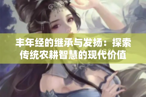 丰年经的继承与发扬：探索传统农耕智慧的现代价值