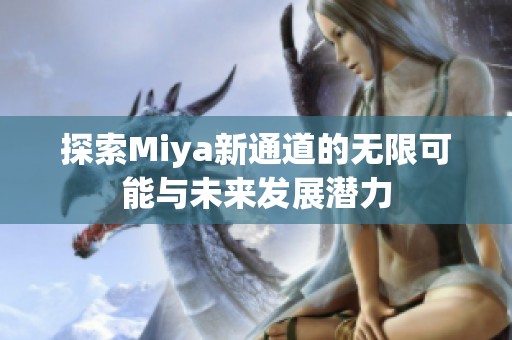 探索Miya新通道的无限可能与未来发展潜力