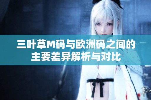 三叶草M码与欧洲码之间的主要差异解析与对比