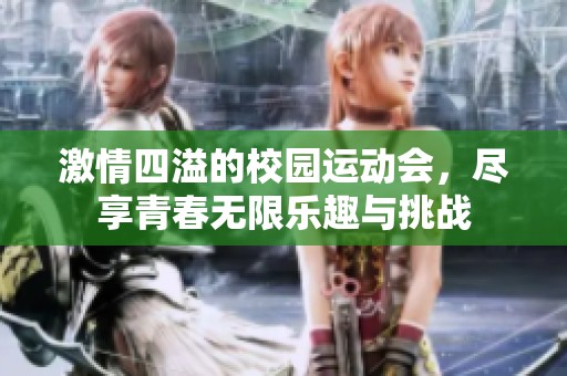 激情四溢的校园运动会，尽享青春无限乐趣与挑战