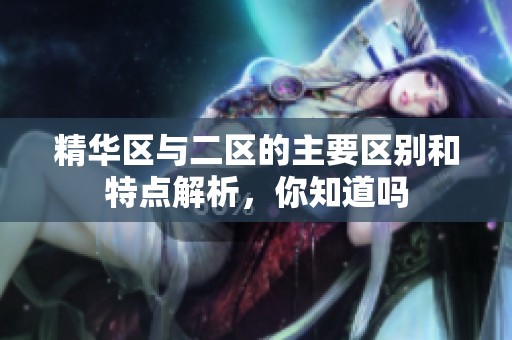 精华区与二区的主要区别和特点解析，你知道吗
