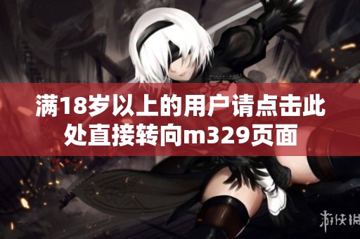 满18岁以上的用户请点击此处直接转向m329页面