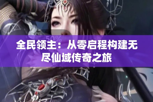 全民领主：从零启程构建无尽仙域传奇之旅